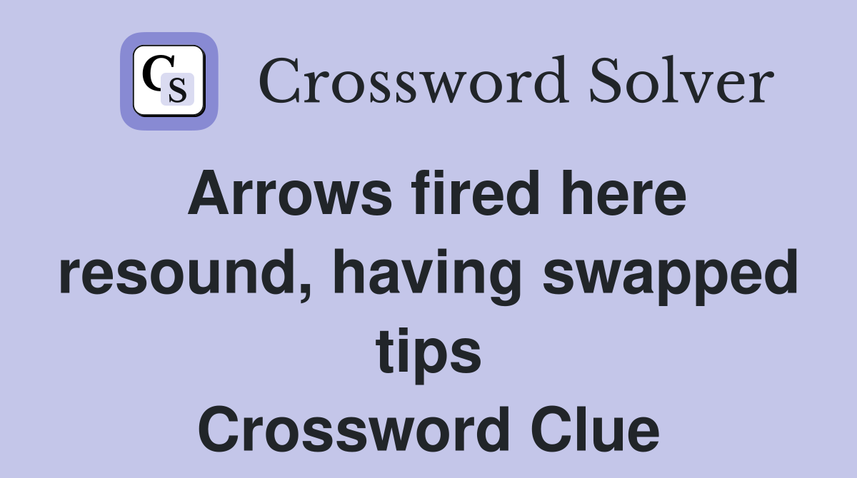 Arrows fired here resound, having swapped tips Crossword Clue Answers
